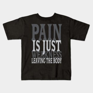 Pain is Just Weakness Leaving the Body Kids T-Shirt